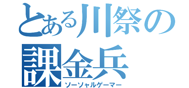 とある川祭の課金兵（ソーソャルゲーマー）