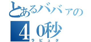 とあるババァの４０秒（ラピュタ）