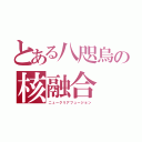 とある八咫烏の核融合（ニュークリアフュージョン）