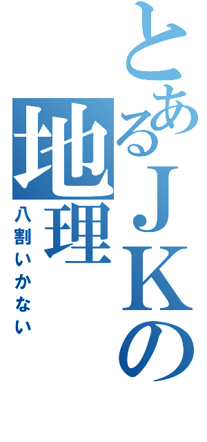 とあるＪＫの地理（八割いかない）