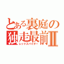 とある裏庭の独走最前線Ⅱ（レッドスパイダー）