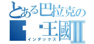 とある巴拉克の咖啡王國Ⅱ（インデックス）