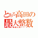 とある高田の最大整数（無量大数＋１）