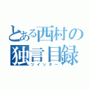 とある西村の独言目録（ツイッター）