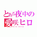 とある夜中の愛咲ヒロ（ｈｉｒｏ ｖｏｉｃｅ）