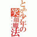 とある少年の笑顔魔法（スマイル）