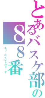 とあるバスケ部の８８番（スリーポイントシューター）