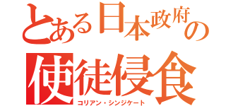 とある日本政府の使徒侵食（コリアン・シンジケート）