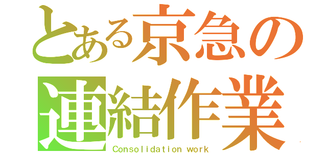 とある京急の連結作業（Ｃｏｎｓｏｌｉｄａｔｉｏｎ ｗｏｒｋ）