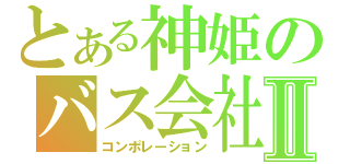 とある神姫のバス会社Ⅱ（コンポレーション）