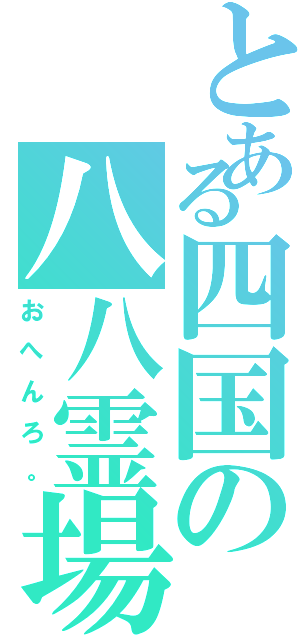 とある四国の八八霊場（おへんろ。）