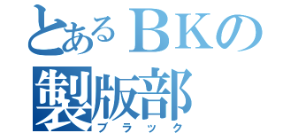 とあるＢＫの製版部（ブラック）