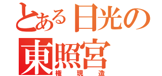 とある日光の東照宮（権現造）