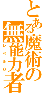 とある魔術の無能力者（レベル０）