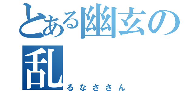 とある幽玄の乱（るなささん）