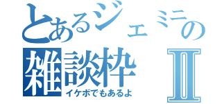 とあるジェミニの雑談枠Ⅱ（イケボでもあるよ）