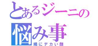 とあるジーニの悩み事（隣にデカい顔）