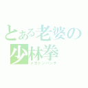 とある老婆の少林拳（メガトンパンチ）