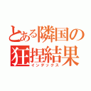 とある隣国の狂捏結果（インデックス）