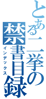 とある二挙の禁書目録（インデックス）