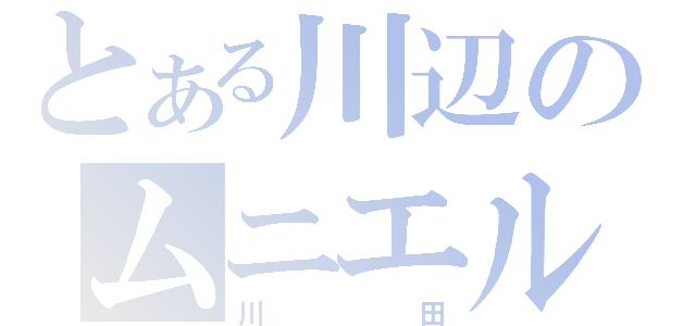 とある川辺のムニエル（川田）