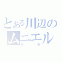 とある川辺のムニエル（川田）