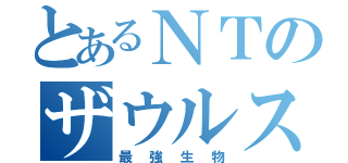 とあるＮＴのザウルス（最強生物）