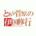 とある菅原の伊国修行（エボリューションタイム）