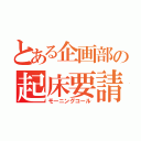 とある企画部の起床要請（モーニングコール）