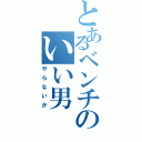 とあるベンチのいい男（やらないか）