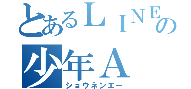 とあるＬＩＮＥの少年Ａ（ショウネンエー）