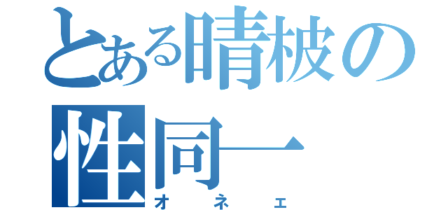 とある晴柀の性同一（オネェ）