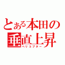 とある本田の垂直上昇（ヘリコプター）