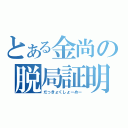 とある金尚の脱局証明（だっきょくしょーめー）