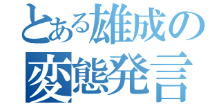 とある雄成の変態発言（）