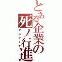 とある企業の死ノ行進（デスマーチ）