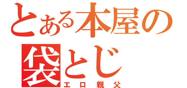 とある本屋の袋とじ（エロ親父）