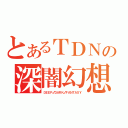 とあるＴＤＮの深闇幻想（ＤＥＥＰ♂ＤＡＲＫ♂ＦＡＮＴＡＳＹ）