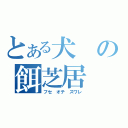 とある犬の餌芝居（フセ　オテ　スワレ）