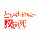 とある洪偉城の必需死（同幻影）