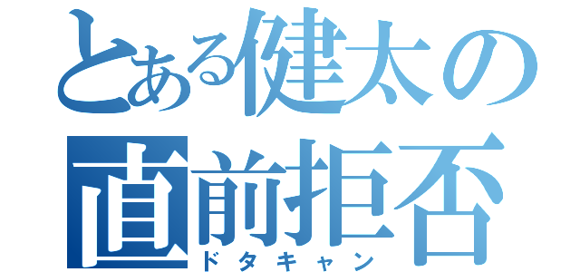 とある健太の直前拒否（ドタキャン）