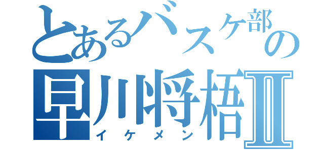 とあるバスケ部の早川将梧Ⅱ（イケメン）