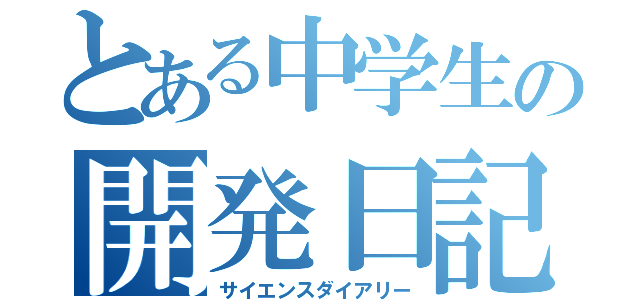 とある中学生の開発日記（サイエンスダイアリー）