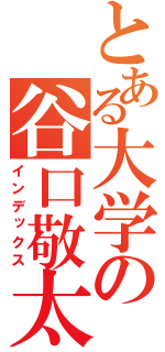 とある大学の谷口敬太（インデックス）