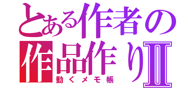 とある作者の作品作りⅡ（動くメモ帳）