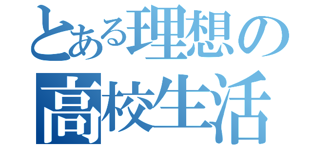 とある理想の高校生活（）