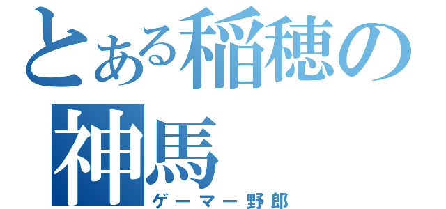 とある稲穂の神馬（ゲーマー野郎）