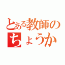 とある教師のちょうか（）