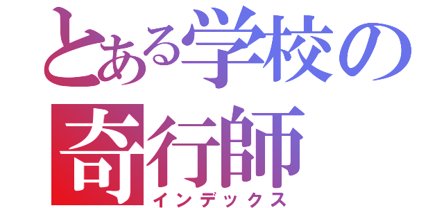 とある学校の奇行師（インデックス）