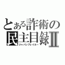 とある詐術の民主目録Ⅱ（ジャパンブレイカー）